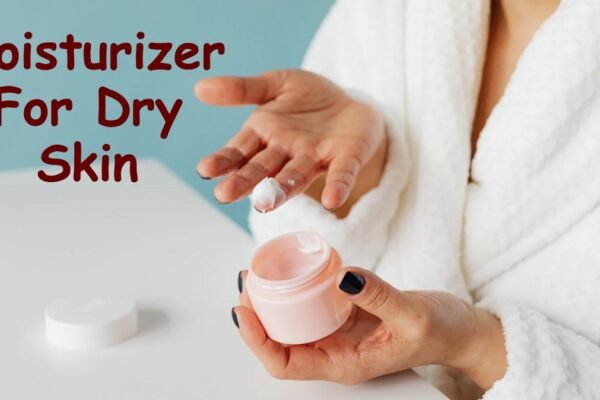 Moisturizer For Dry Skin
