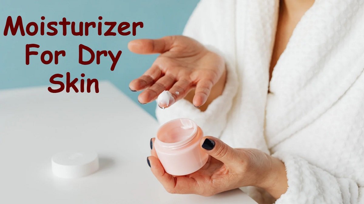 Moisturizer For Dry Skin