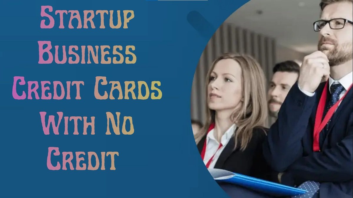 Startup Business Credit Cards With No Credit